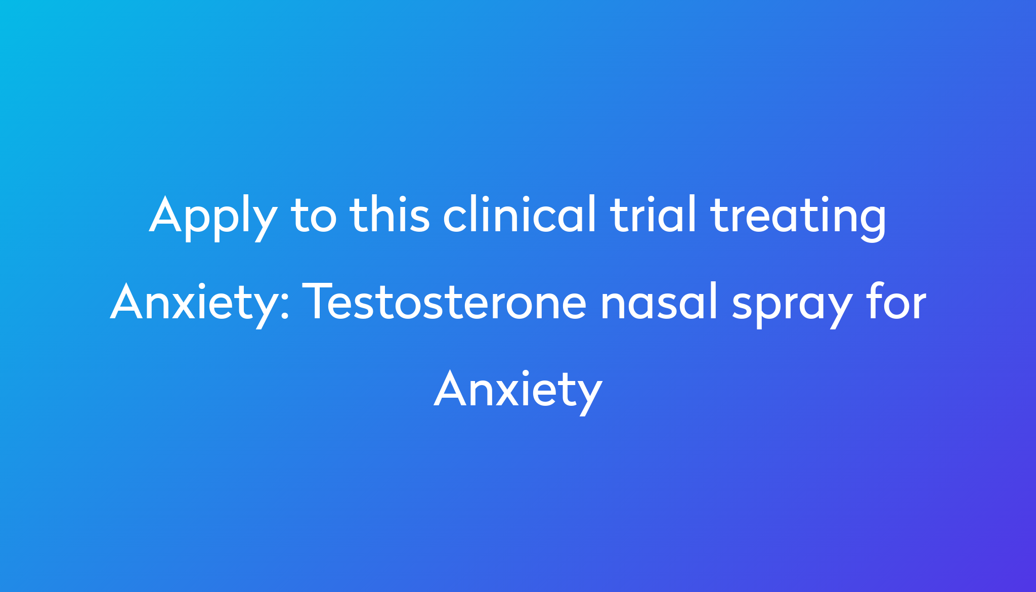 Testosterone nasal spray for Anxiety Clinical Trial 2023 Power